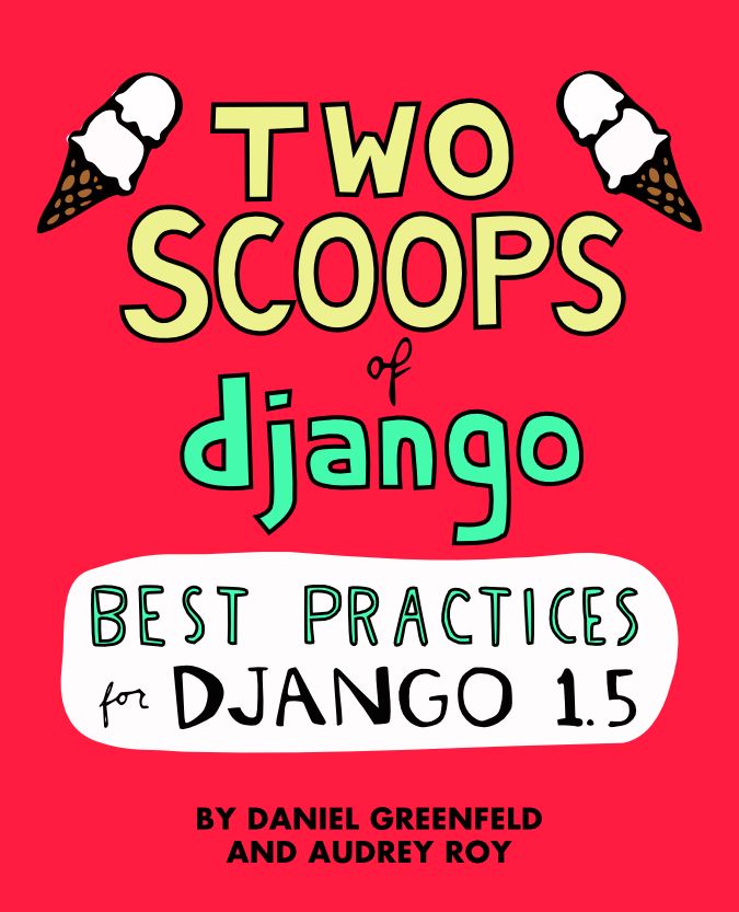 Two Scoops Of Django Best Practices For Django 15 Daniel Greenfeld Audrey Roy
