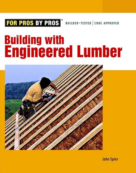 Building With Engineered Lumber For Pros By Pros John Spier