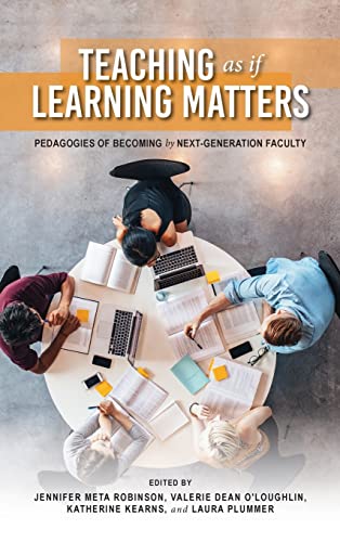 Teaching As If Learning Matters Pedagogies Of Becoming By Nextgeneration Faculty Jennifer Meta Robinson Editor