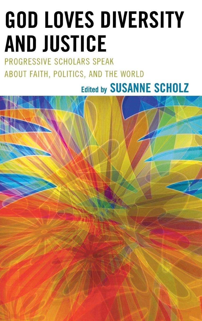God Loves Diversity And Justice Progressive Scholars Speak About Faith Politics And The World Susanne Scholz Editor