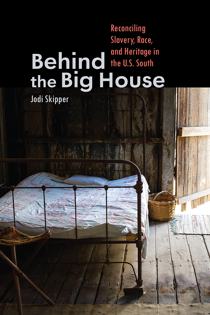 Behind The Big House Reconciling Slavery Race And Heritage In The Us South Jodi Skipper