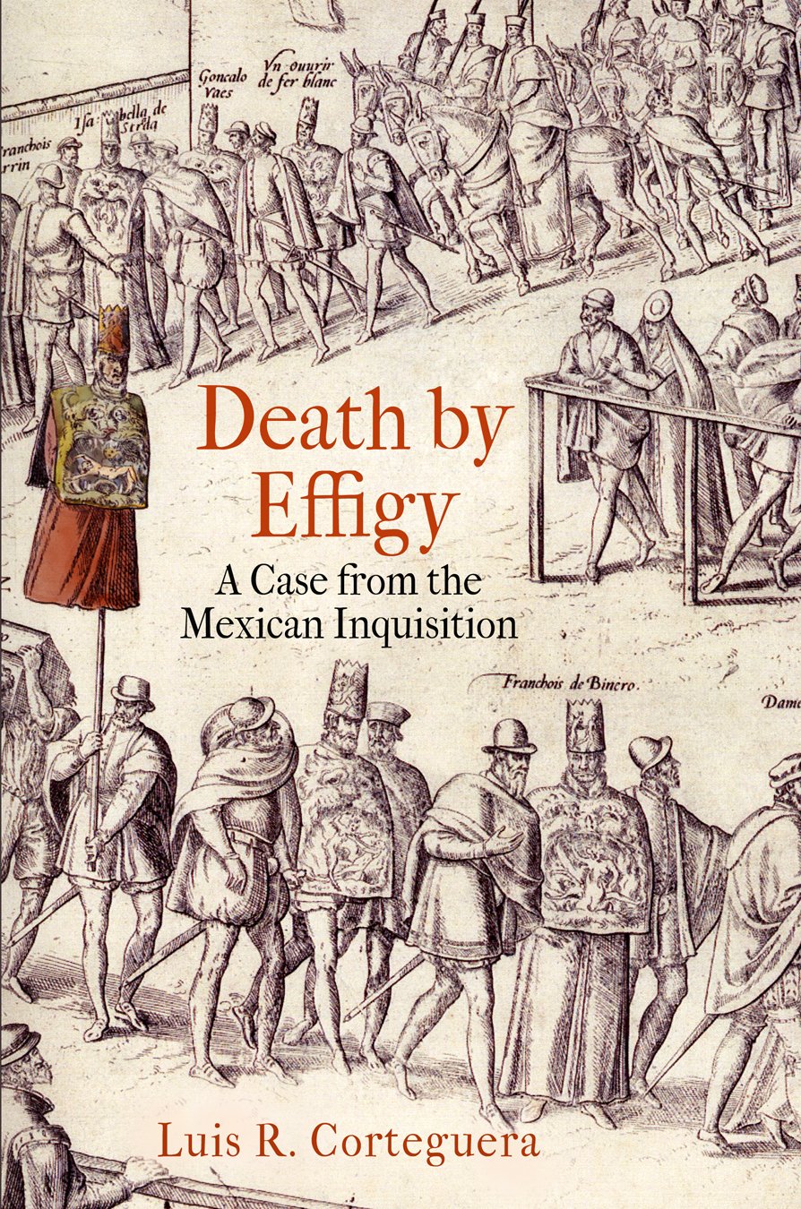 Death By Effigy A Case From The Mexican Inquisition Luis R Corteguera