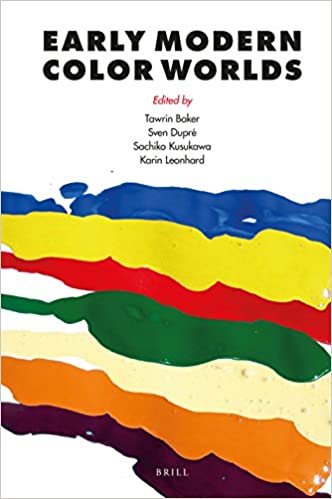 Early Modern Color Worlds Sachiko Kusukawa Editor Sven Dupr Editor Tawrin Baker Editor Karin Leonhard Editor