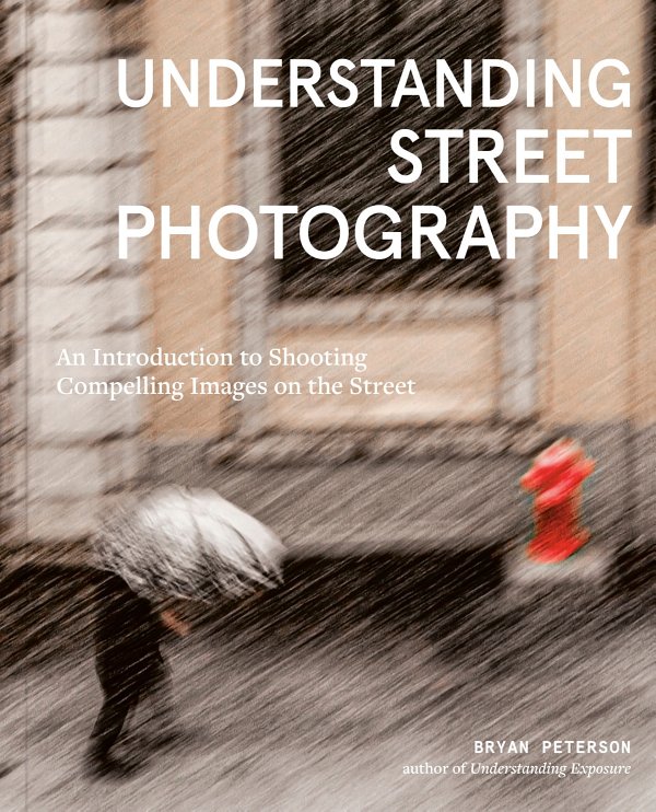 Understanding Street Photography An Introduction To Shooting Compelling Images On The Street Bryan Peterson