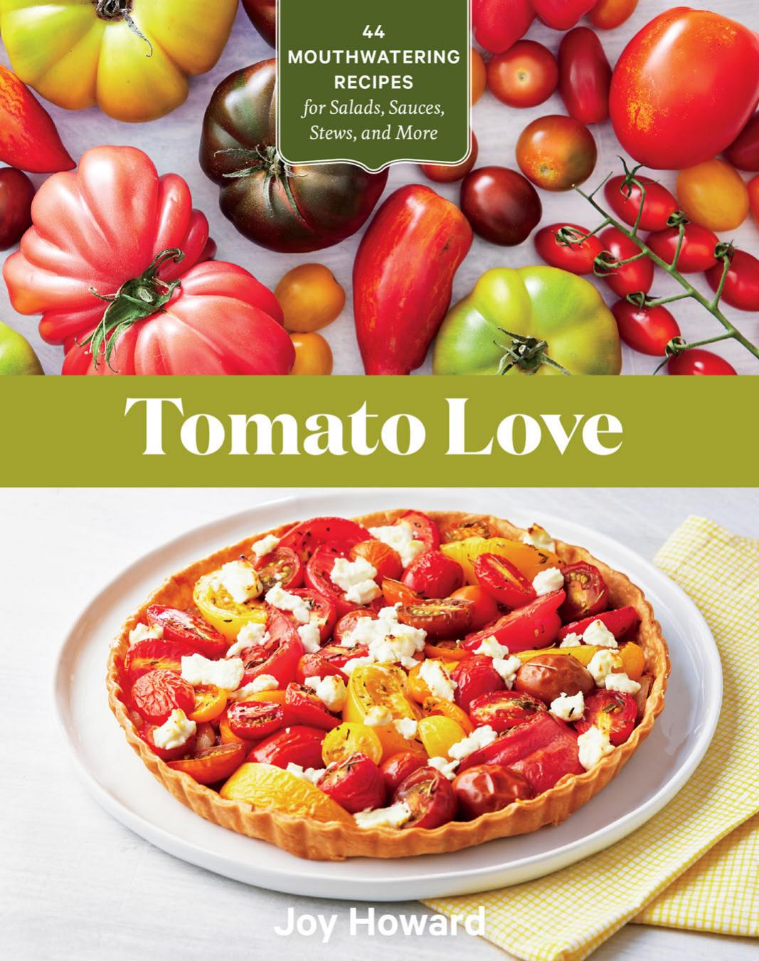 Tomato Love 44 Mouthwatering Recipes For Salads Sauces Stews And More Joy Howard