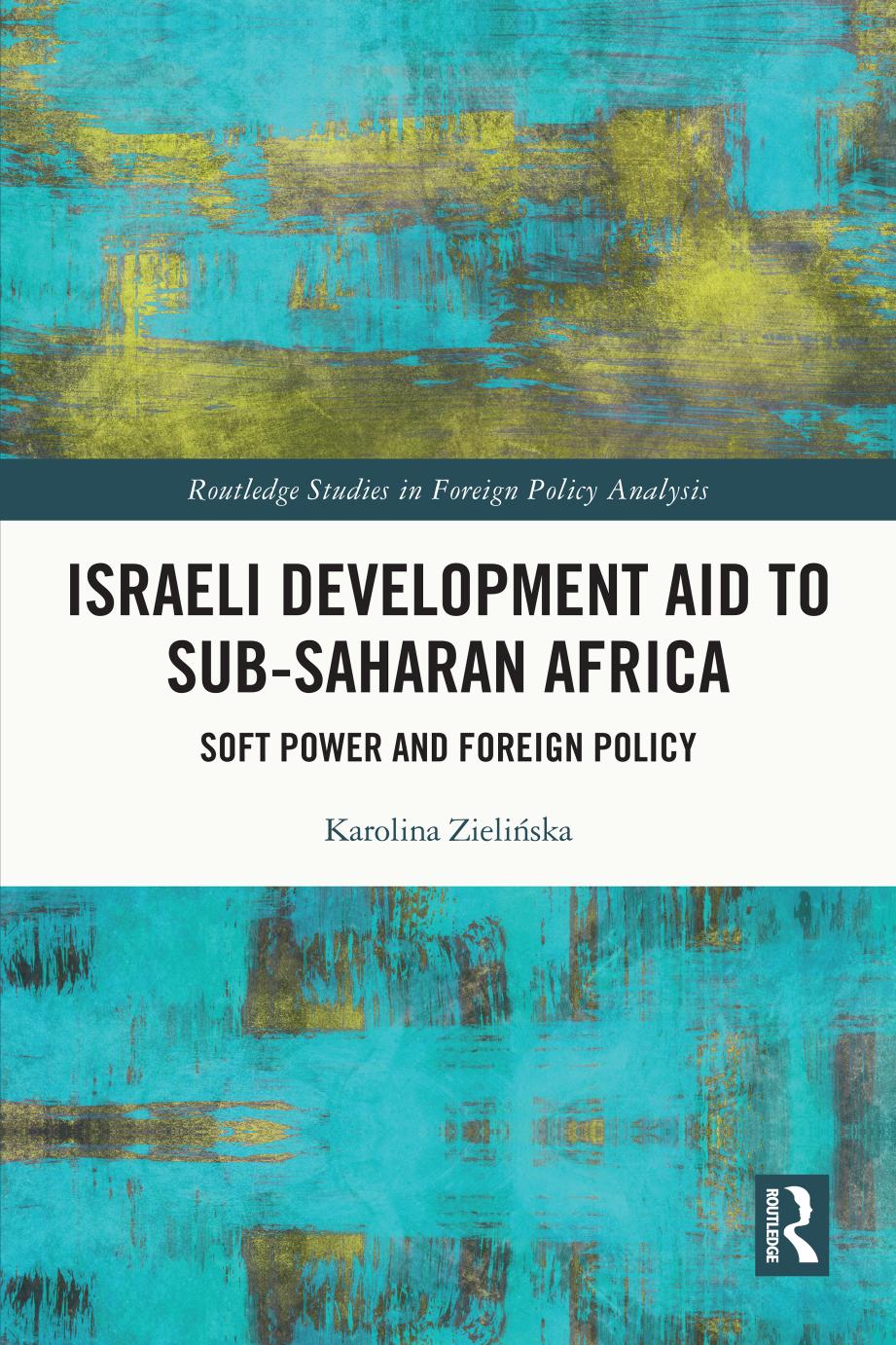 Israeli Development Aid To Subsaharan Africa Soft Power And Foreign Policy 1st Edition Karolina Zieliska