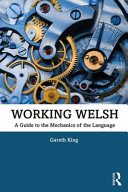 Working Welsh A Guide To The Mechanics Of The Language 1st Edition Gareth King