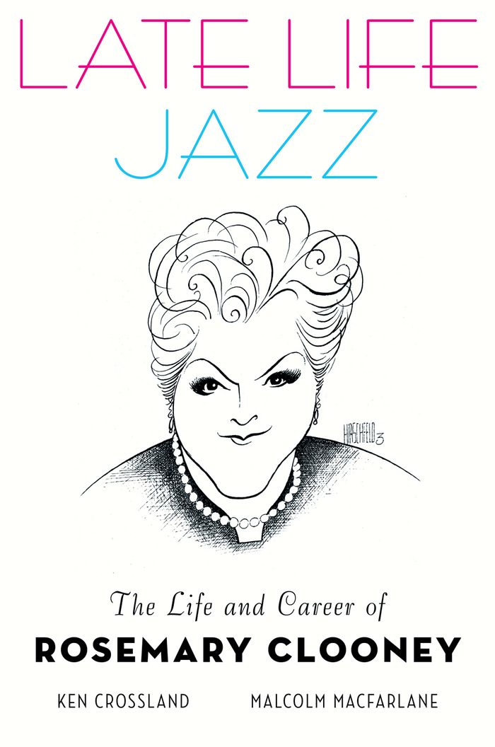 Late Life Jazz The Life And Career Of Rosemary Clooney Crossland