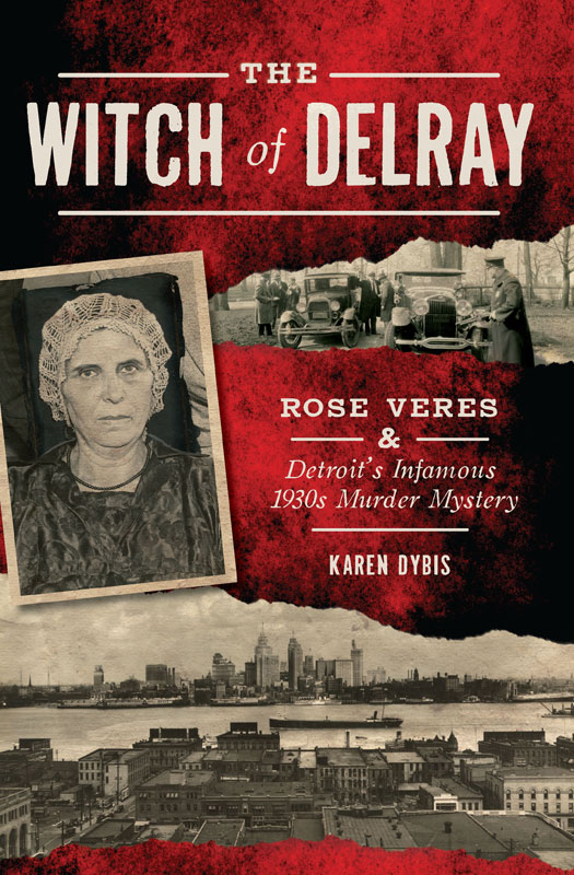 The Witch Of Delray Rose Veres Detroits Infamous 1930s Murder Mystery True Crime Karen Dybis