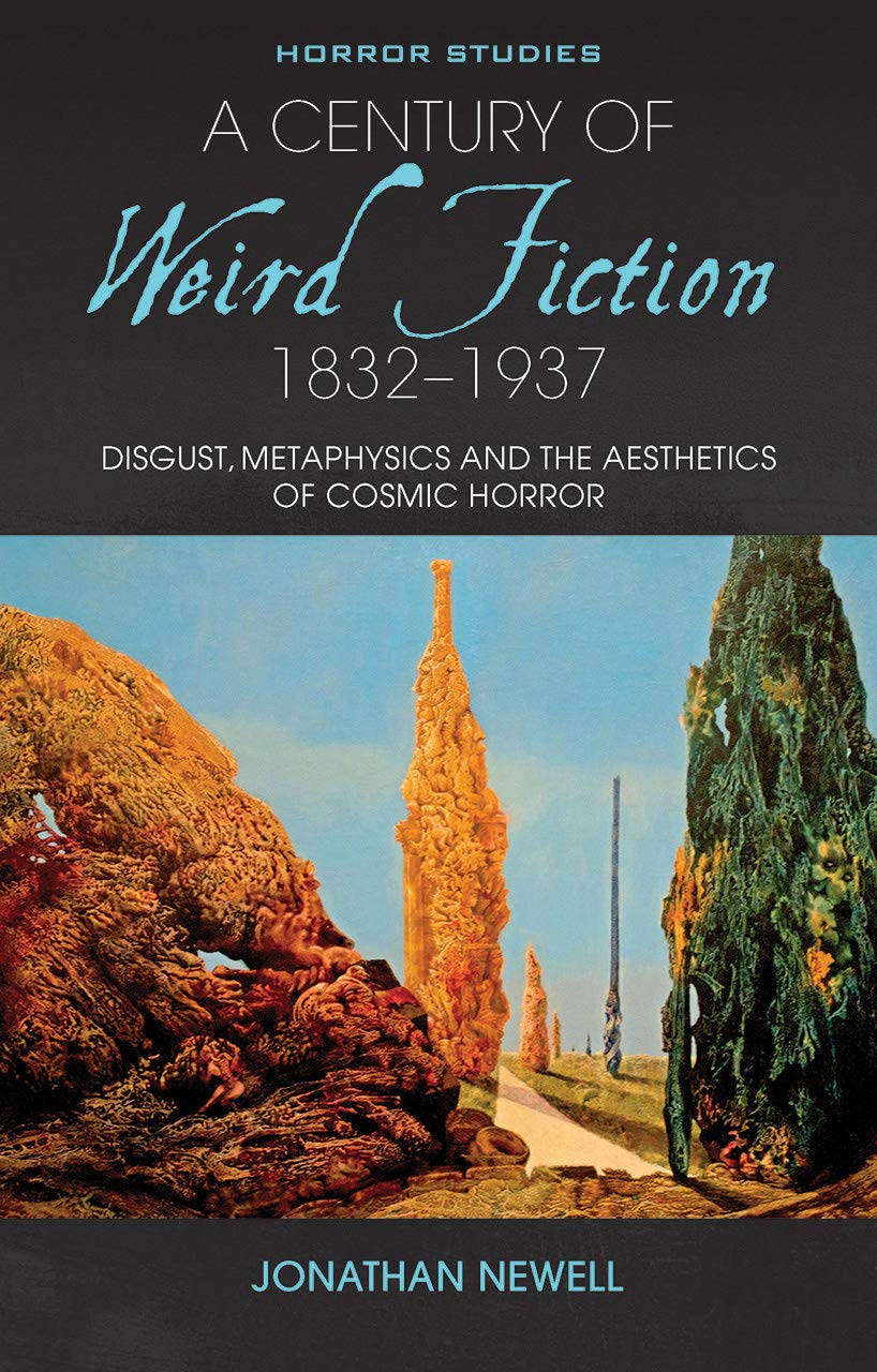 A Century Of Weird Fiction 18321937 Disgust Metaphysics And The Aesthetics Of Cosmic Horror 1st Edition Jonathan Newell
