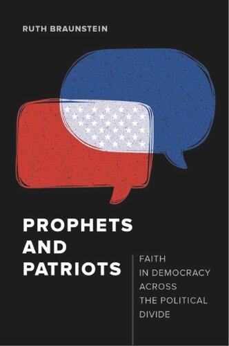 Prophets And Patriots Faith In Democracy Across The Political Divide 1st Edition Ruth Braunstein