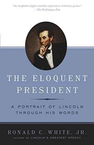 The Eloquent President A Portrait Of Lincoln Through His Words Ronald C White