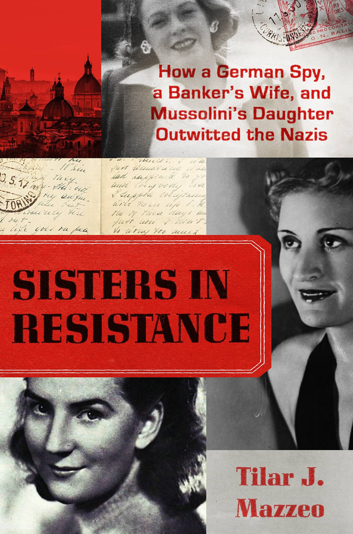 Sisters In Resistance How A German Spy A Bankers Wife And Mussolinis Daughter Outwitted The Nazis Tilar J Mazzeo