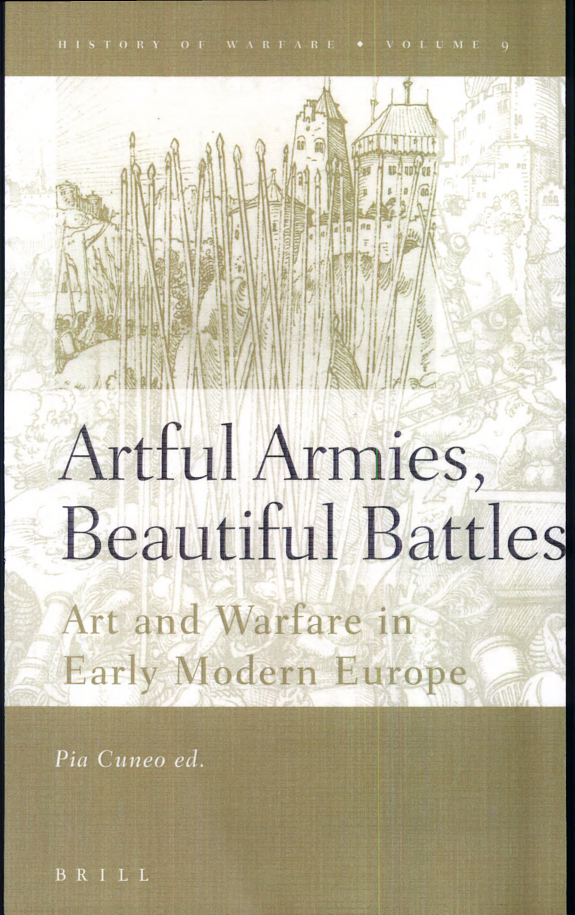 Artful Armies Beautiful Battles Art And Warfare In The Early Modern Europe Pia F Cuneo