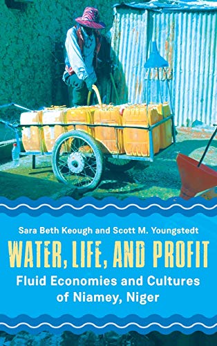 Water Life And Profit Fluid Economies And Cultures Of Niamey Niger 1st Edition Sara Beth Keough