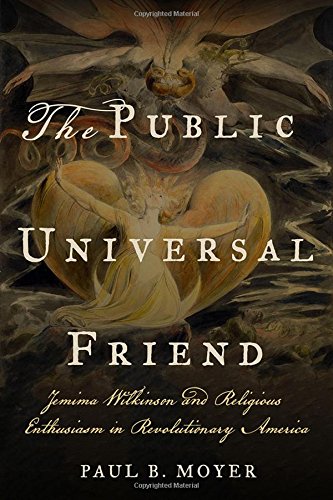 The Public Universal Friend Jemima Wilkinson And Religious Enthusiasm In Revolutionary America 1st Edition Paul B Moyer