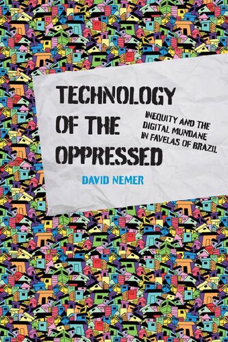 Technology Of The Oppressed Inequity And The Digital Mundane In Favelas Of Brazil 1st Edition David Nemer