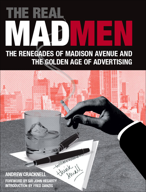 The Real Mad Men The Renegades Of Madison Avenue And The Golden Age Of Advertising Andrew Cracknell