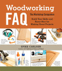 Woodworking Faq The Workshop Companion Build Your Skills And Knowhow For Making Great Projects Spike Carlsen