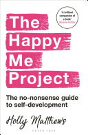 The Happy Me Project The Nononsense Guide To Selfdevelopment 1st Edition Holly Matthews