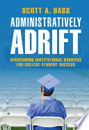 Administratively Adrift Overcoming Institutional Barriers For College Student Success Scott A Bass