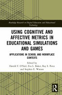 Using Cognitive And Affective Metrics In Educational Simulations And Games Applications In School And Workplace Contexts 1st Edition Taylor Francis Group