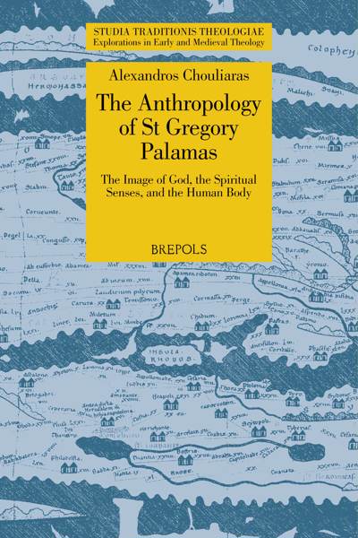 The Anthropology Of St Gregory Palamas The Image Of God The Spiritual Senses And The Human Body Alexandros Chouliaras