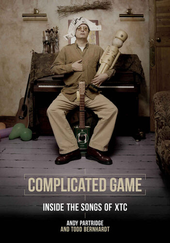 Complicated Game Inside The Songs Of Xtc Andy Partridge Todd Bernhardt