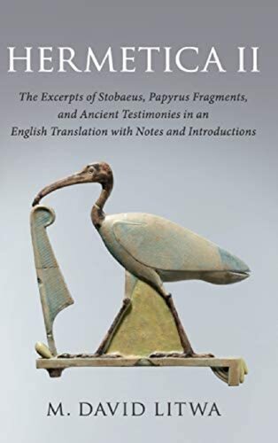 Hermetica Ii The Excerpts Of Stobaeus Papyrus Fragments And Ancient Testimonies In An English Translation With Notes And Introduction M David Litwa