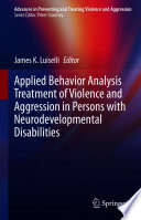 Applied Behavior Analysis Treatment Of Violence And Aggression In Persons With Neurodevelopmental Disabilities James K Luiselli