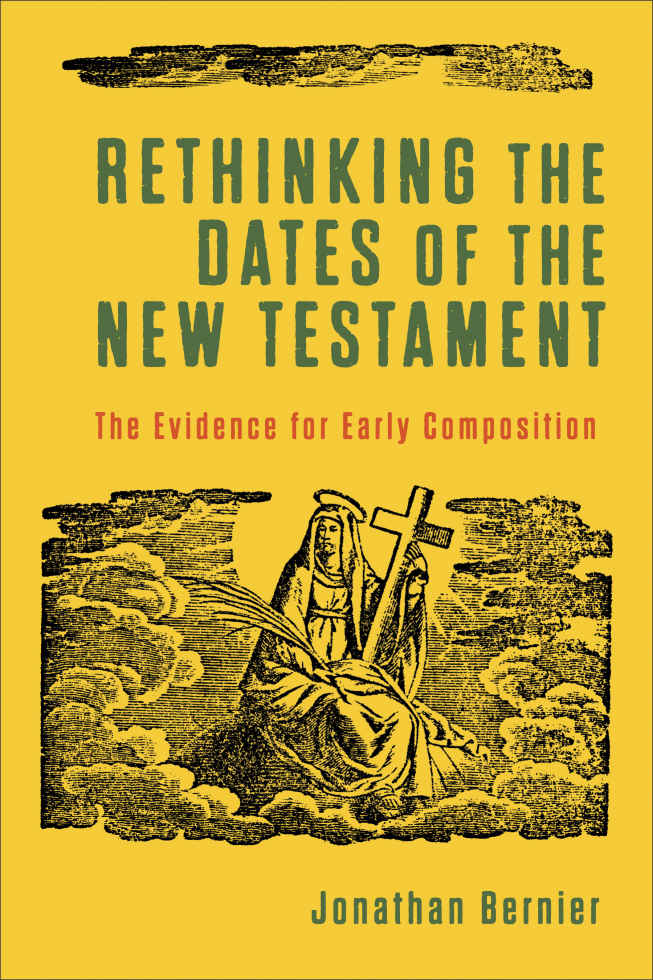 Rethinking The Dates Of The New Testament Jonathan Bernier