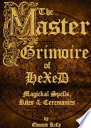 The Master Grimoire Of Hexed Magickal Spells Rites Ceremonies Edmund Kelly