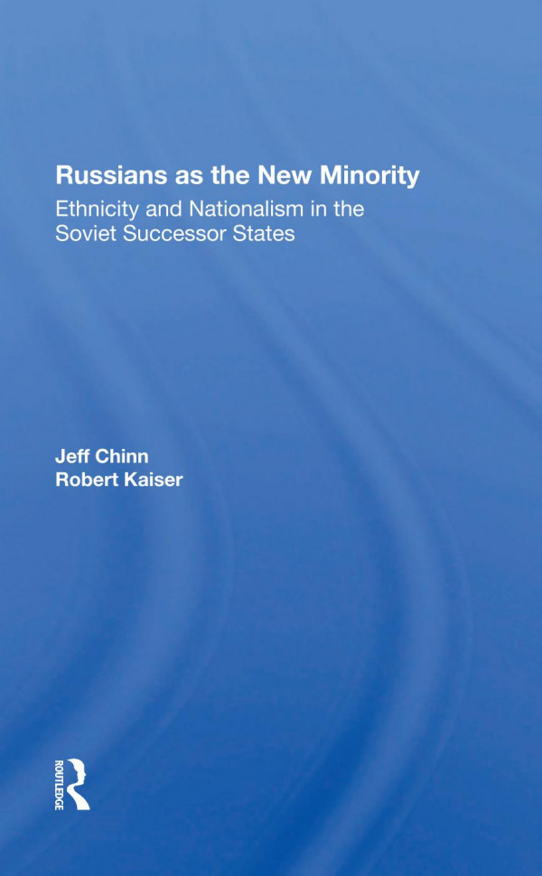 Russians As The New Minority Ethnicity And Nationalism In The Soviet Successor States 1st Edition Jeff Chinn