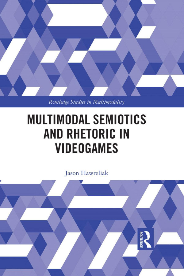 Multimodal Semiotics And Rhetoric In Videogames 1st Edition Jason Hawreliak