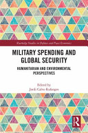 Military Spending And Global Security Humanitarian And Environmental Perspectives 1st Edition Jordi Calvo Rufanges