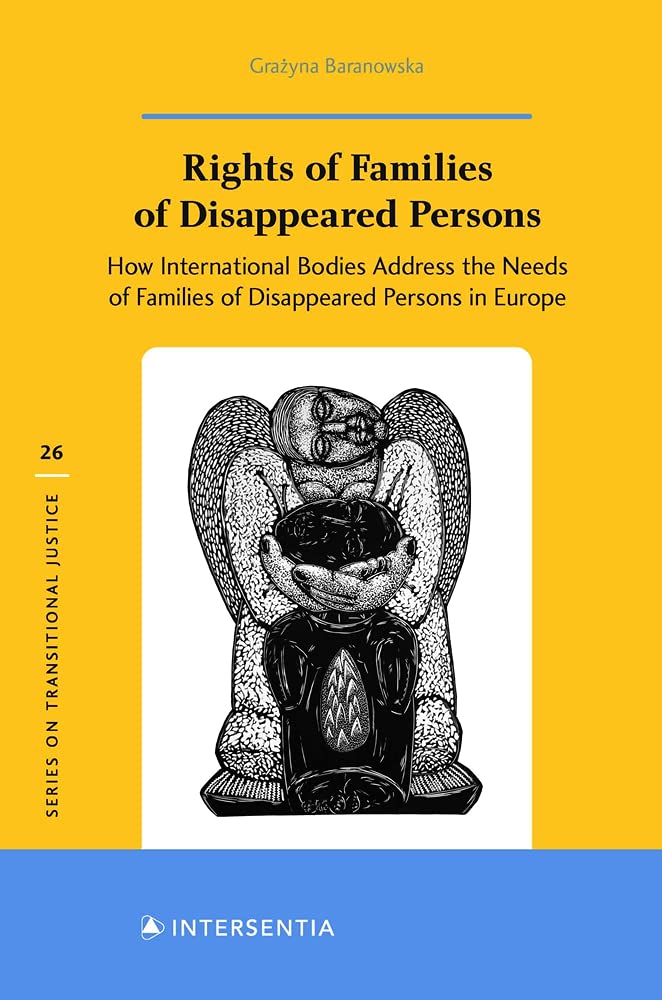 Rights Of Families Of Disappeared Persons How International Bodies Address The Needs Of Families Of Disappeared Persons In Europe 26 Series On Transitional Justice 1st Edition Grazyna Baranowska