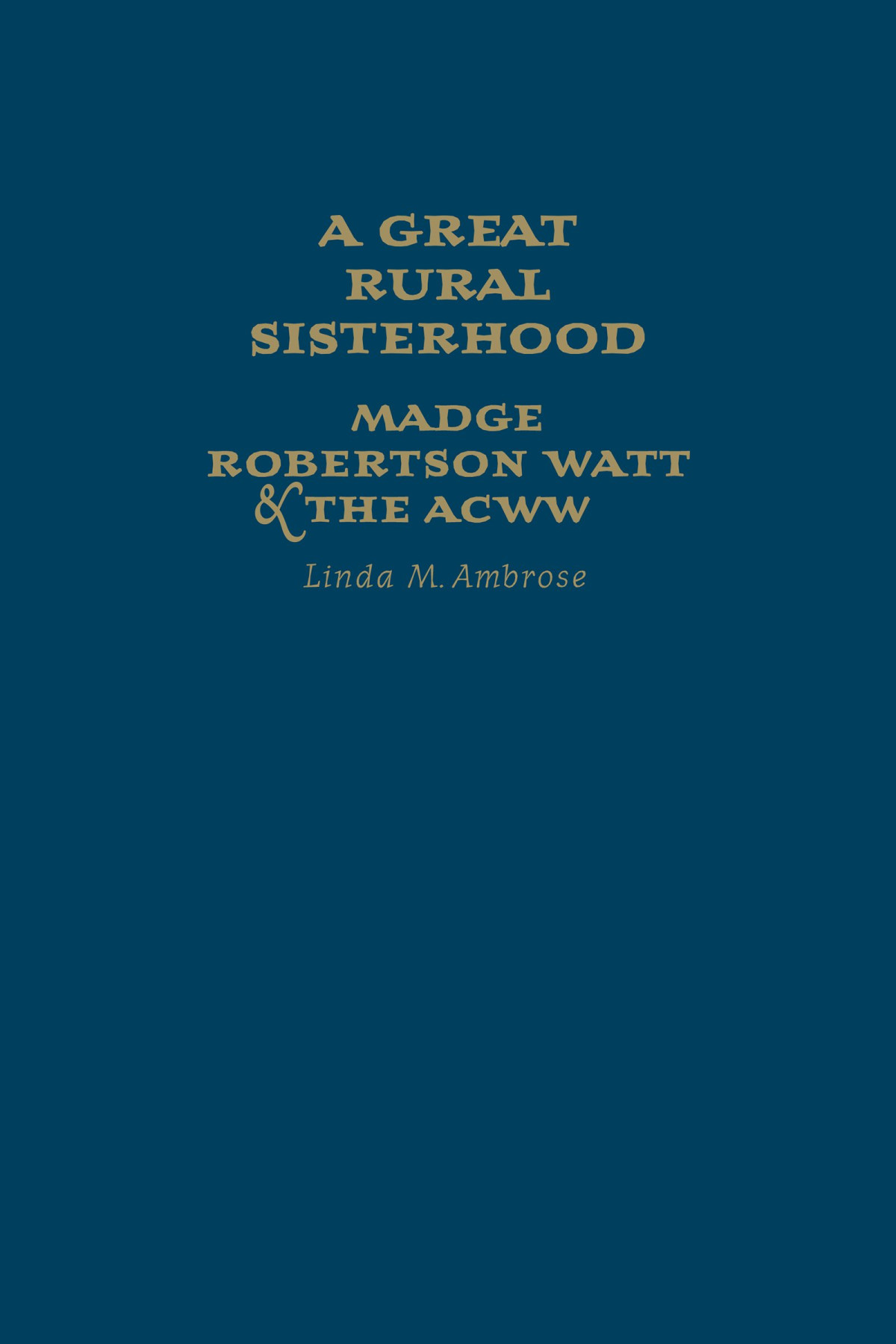 A Great Rural Sisterhood Madge Robertson Watt And The Acww 1st Edition Linda M Ambrose