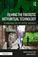 Filming The Fantastic With Virtual Technology Filmmaking On The Digital Backlot 1st Edition Mark Sawicki