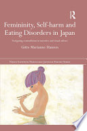 Femininity Selfharm And Eating Disorders In Japan Navigating Contradiction In Narrative And Visual Culture 1st Edition Gitte Marianne Hansen