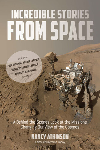 Incredible Stories From Space A Behindthescenes Look At The Missions Changing Our View Of The Cosmos Nancy Atkinson