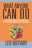 What Anyone Can Do How Surrounding Yourself With The Right People Will Drive Change Opportunity And Personal Growth 1st Edition Leo Bottary