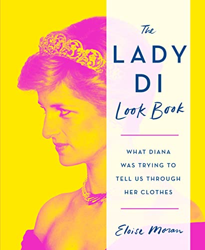 The Lady Di Look Book What Diana Was Trying To Tell Us Through Her Clothes Eloise Moran