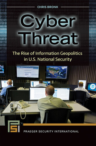 Cyber Threat The Rise Of Information Geopolitics In Us National Security Chris Bronk