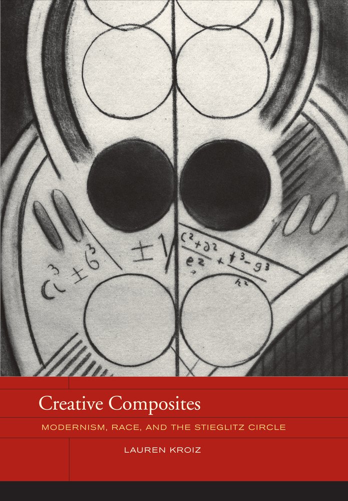 Creative Composites Modernism Race And The Stieglitz Circle 1st Edition Lauren Kroiz