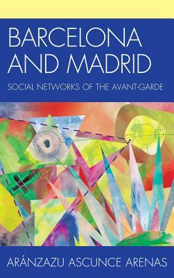 Barcelona And Madrid Social Networks Of The Avantgarde Epub Arnzazu Ascunce Arenas Arnzazu Ascunce Arenas