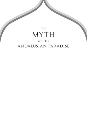 The Myth Of The Andalusian Paradise Muslims Christians And Jews Under Islamic Rule In Medieval Spain Daro Fernndezmorera
