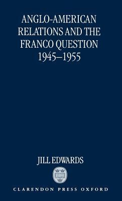 Angloamerican Relations And The Franco Question 19451955 Jill Edwards