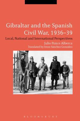 Gibraltar And The Spanish Civil War 193639 Local National And International Perspectives Julio Ponce Alberca Irene Snchez Gonzlez