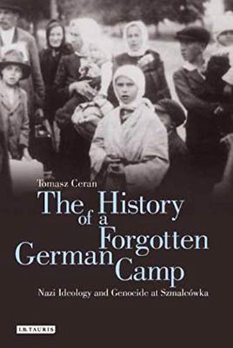 The History Of A Forgotten German Camp Nazi Ideology And Genocide At Szmalcwka Tomasz Ceran