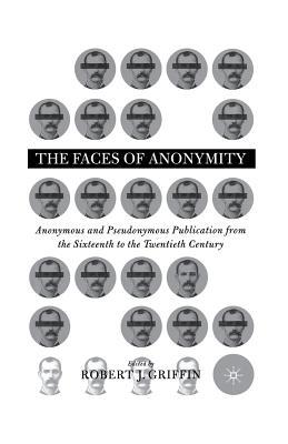 Faces Of Anonymity Anonymous And Pseudonymous Publication 16002000 Robert J Griffin